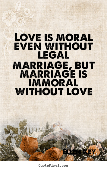 Customize picture quotes about love - Love is moral even without legal marriage, but marriage is immoral..