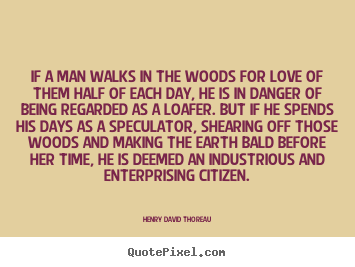 Henry David Thoreau picture quotes - If a man walks in the woods for love of them half of each day, he is.. - Love quote
