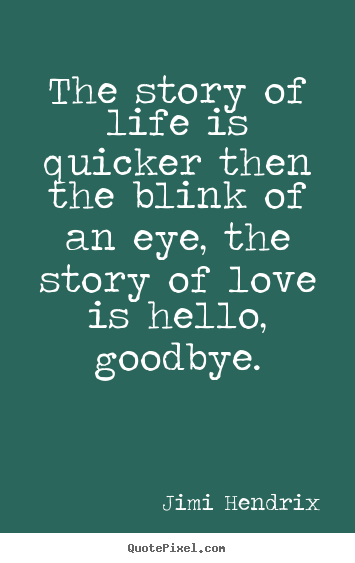 Quote about love - The story of life is quicker then the blink of an eye,..