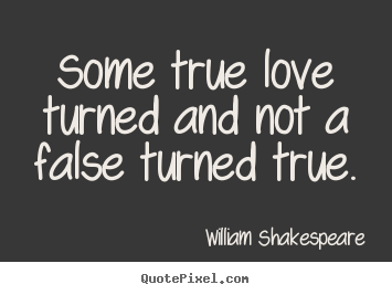 Diy picture quotes about love - Some true love turned and not a false turned true.