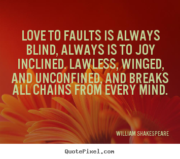 Create your own picture quotes about love - Love to faults is always blind, always is to joy inclined...