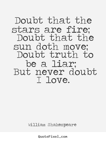 Love quotes - Doubt that the stars are fire; doubt that the sun doth move; doubt..