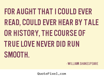 William Shakespeare  image quote - For aught that i could ever read, could ever hear by tale or history,.. - Love quotes