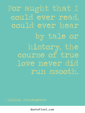 William Shakespeare  photo quote - For aught that i could ever read, could ever hear by tale or.. - Love quote