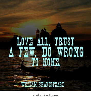 Love quote - Love all, trust a few. do wrong to none.