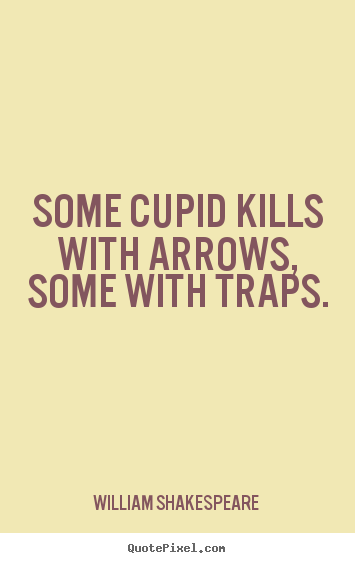 Sayings about love - Some cupid kills with arrows, some with traps.