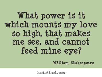 Love quote - What power is it which mounts my love so high, that..