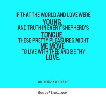 William Shakespeare  poster quote - If that the world and love were young, and.. - Love quotes