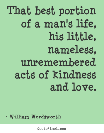 Love quotes - That best portion of a man's life, his little, nameless,..