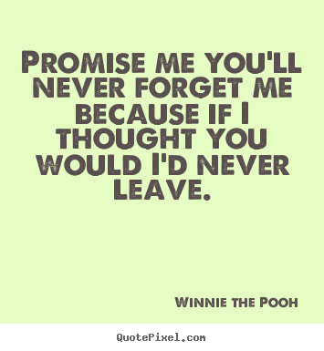 Create graphic picture quotes about love - Promise me you'll never forget me because if i thought you..