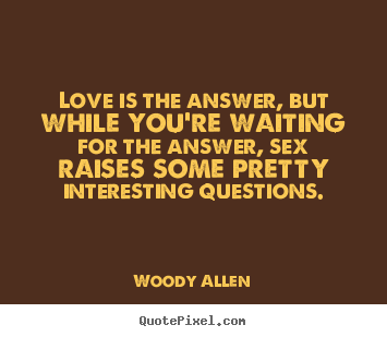 Love quotes - Love is the answer, but while you're waiting for the answer,..