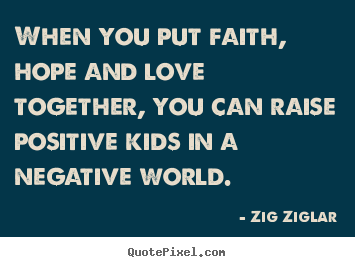 Love quotes - When you put faith, hope and love together, you can raise positive..