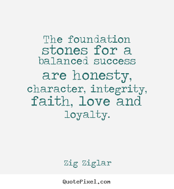 Love quote - The foundation stones for a balanced success are honesty, character,..