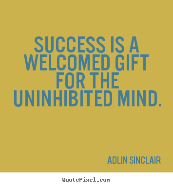 Create your own picture quotes about motivational - Success is a welcomed gift for the uninhibited mind.