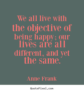 Motivational quotes - We all live with the objective of being happy; our lives are..