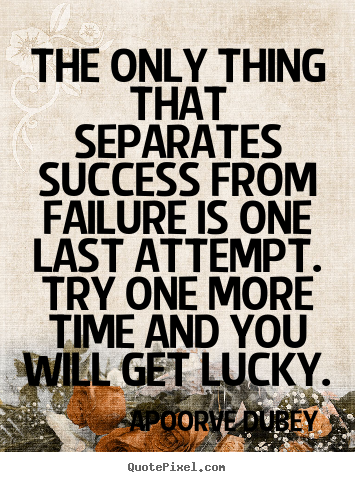 Motivational quotes - The only thing that separates success from failure is one last attempt...