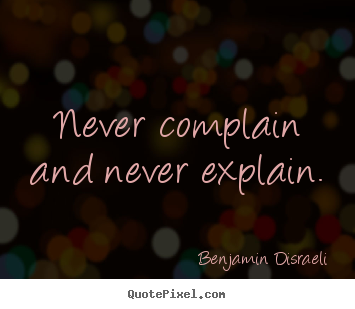 Motivational quotes - Never complain and never explain.