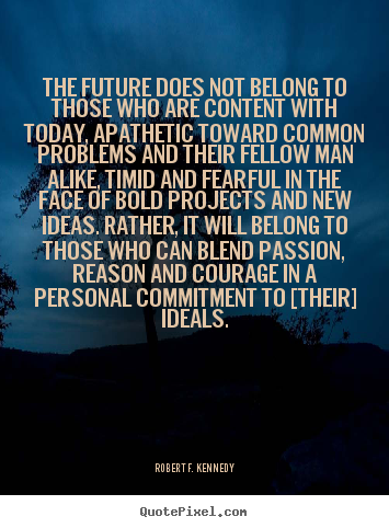 Motivational quotes - The future does not belong to those who are content with..