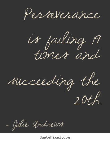 Julie Andrews picture quotes - Perseverance is failing 19 times and succeeding.. - Motivational quotes
