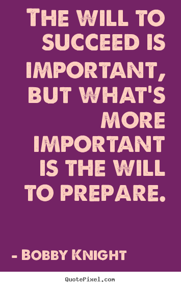 Motivational quotes - The will to succeed is important, but what's more important is..