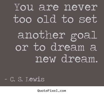 Diy picture quotes about motivational - You are never too old to set another goal..
