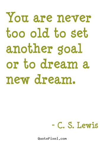 Quotes about motivational - You are never too old to set another goal or to dream a new..