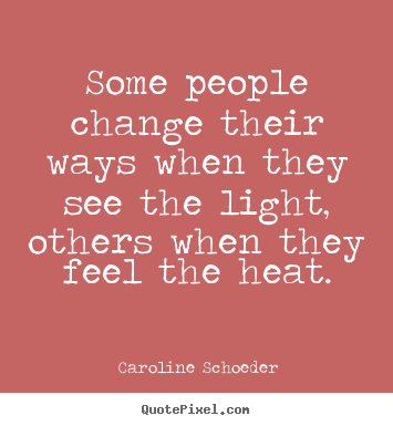 Quote about motivational - Some people change their ways when they see the light, others when..