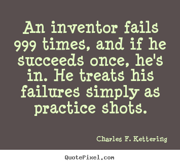 Motivational quote - An inventor fails 999 times, and if he succeeds once, he's in. he..