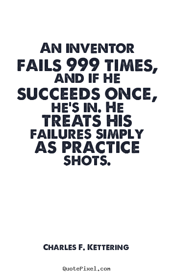 Sayings about motivational - An inventor fails 999 times, and if he succeeds once, he's in. he..