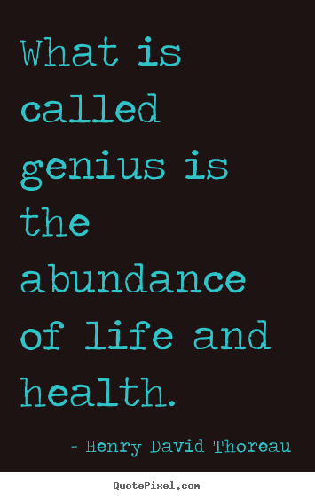 Diy picture quotes about motivational - What is called genius is the abundance of life and health.
