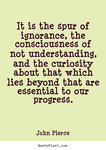Motivational quotes - It is the spur of ignorance, the consciousness of..