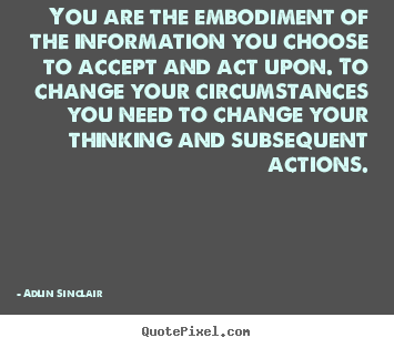 Create your own picture quote about motivational - You are the embodiment of the information you choose..