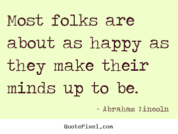 Quotes about motivational - Most folks are about as happy as they make their minds up to be.