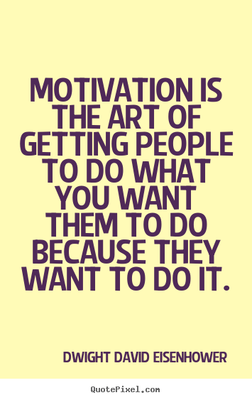 Dwight David Eisenhower picture quotes - Motivation is the art of getting people to do what you.. - Motivational quote