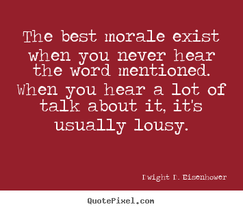 Create graphic picture quotes about motivational - The best morale exist when you never hear the word..