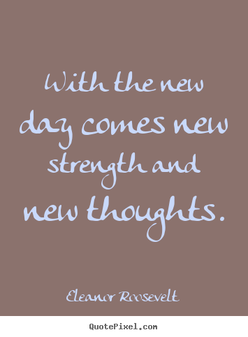 Eleanor Roosevelt picture quote - With the new day comes new strength and new.. - Motivational quote