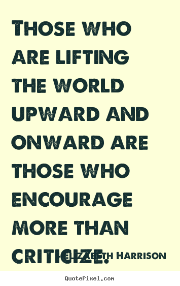 Elizabeth Harrison picture quote - Those who are lifting the world upward and onward are those who.. - Motivational quote