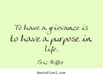 Quotes about motivational - To have a grievance is to have a purpose in life.