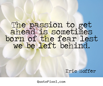 Motivational quotes - The passion to get ahead is sometimes born of..