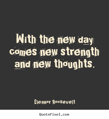 Create your own picture quote about motivational - With the new day comes new strength and new thoughts.