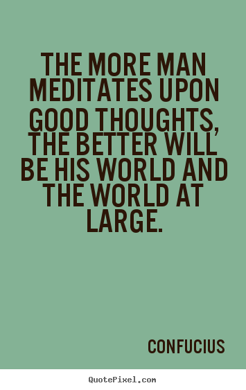 Quotes about motivational - The more man meditates upon good thoughts, the..