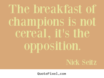 Design picture quotes about motivational - The breakfast of champions is not cereal, it's the opposition.
