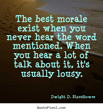 Quotes about motivational - The best morale exist when you never hear the word mentioned. when you..
