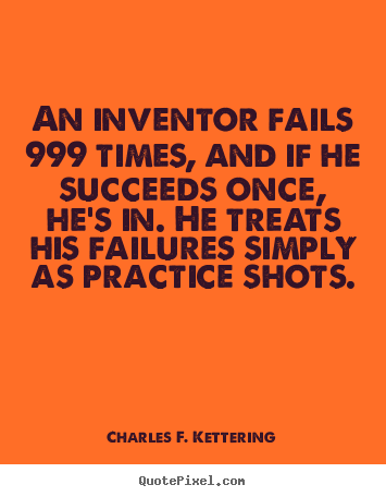 Create custom picture quotes about motivational - An inventor fails 999 times, and if he succeeds once, he's..