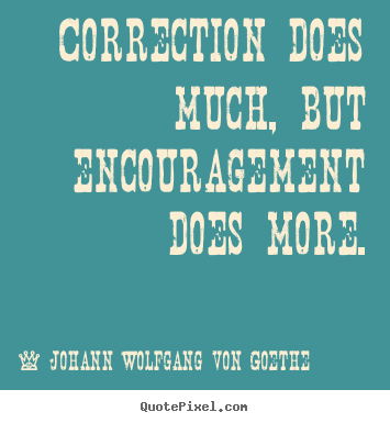 Quote about motivational - Correction does much, but encouragement does more.