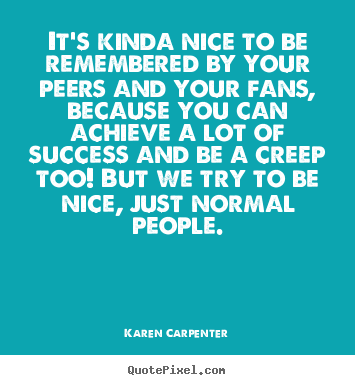 Karen Carpenter picture quotes - It's kinda nice to be remembered by your peers and your.. - Motivational sayings