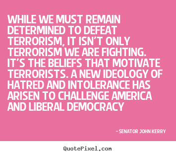 Customize picture quotes about motivational - While we must remain determined to defeat terrorism,..