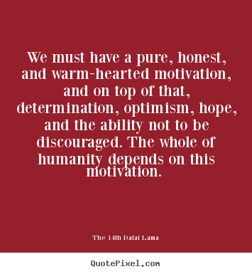 The 14th Dalai Lama picture quotes - We must have a pure, honest, and warm-hearted motivation, and on.. - Motivational sayings