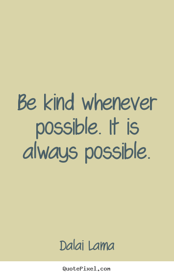 Customize image quotes about motivational - Be kind whenever possible. it is always possible.