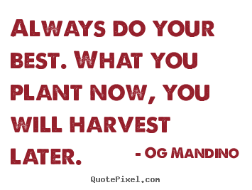 Always do your best. what you plant now, you will.. Og Mandino  motivational quotes